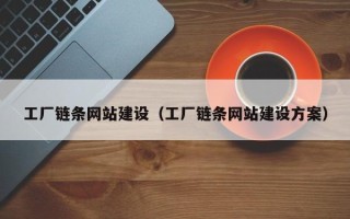 和田工厂链条网站建设（工厂链条网站建设方案）