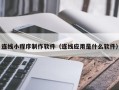 和田连线小程序制作软件（连线应用是什么软件）