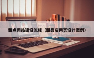 和田甜点网站建设流程（甜品店网页设计案例）