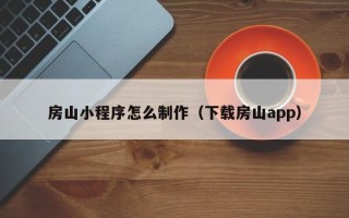 和田房山小程序怎么制作（下载房山app）