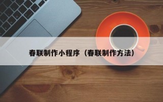 和田春联制作小程序（春联制作方法）