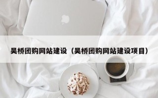和田吴桥团购网站建设（吴桥团购网站建设项目）