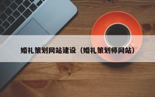 和田婚礼策划网站建设（婚礼策划师网站）